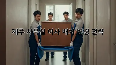 제주 사무실 이사? 배치 변경 전략!